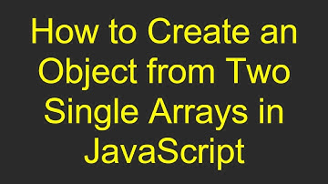 How to Create an Object from Two Single Arrays in JavaScript