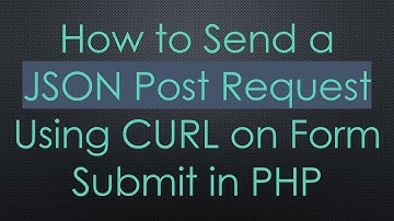 How to Send a JSON Post Request Using CURL on Form Submit in PHP