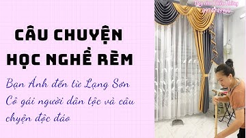 Câu chuyện độc đáo về cô gái dân tộc và quá trình học nghề rèm cửa