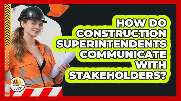 How Do Construction Superintendents Communicate With Stakeholders?