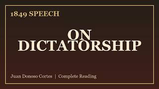 Juan Donoso Cortes on Dictatorship (1849) - Complete Speech Reading