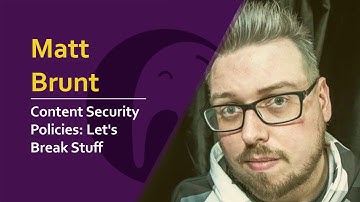 Matt Brunt - Content Security Policies: Let
