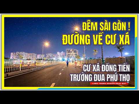Đêm Sài Gòn ! Đường Về Cư Xá | CƯ XÁ ĐỒNG TIẾN và TRƯỜNG ĐUA PHÚ THỌ | Cuộc Sống Sài Gòn Ngày Nay