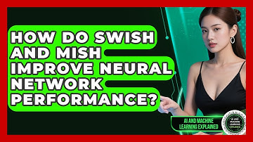 How Do Swish And Mish Improve Neural Network Performance? - AI and Machine Learning Explained