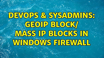 DevOps & SysAdmins: geoip block/ mass ip blocks in windows firewall