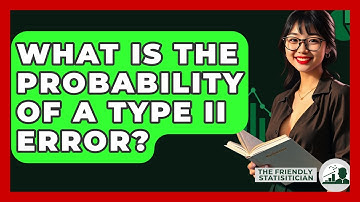 What Is The Probability Of A Type II Error? - The Friendly Statistician