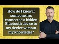 How Do I Know If Someone Has Connected A Hidden Bluetooth Device To My Device Without My Knowledge 
