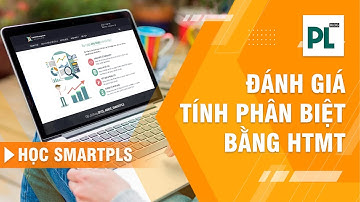 Đánh giá tính phân biệt bằng HTMT trong SMARTPLS 3