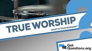 What is true worship?