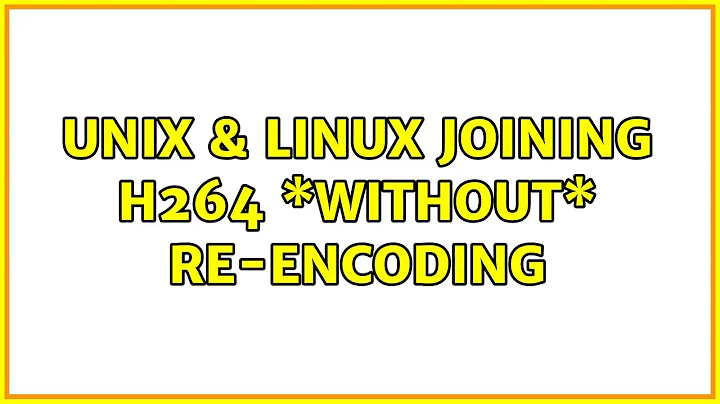 Unix & Linux: Joining H264 \*without\* re-encoding (5 Solutions!!)