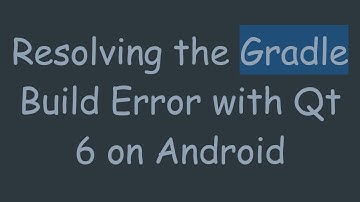 Resolving the Gradle Build Error with Qt 6 on Android