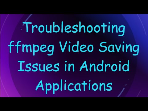 Troubleshooting ffmpeg Video Saving Issues in Android Applications