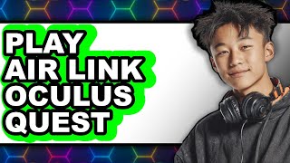 How to Play Air Link Oculus Quest 2 2025 - Full Guide