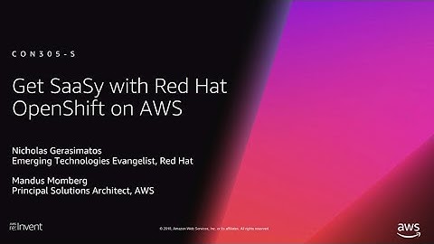 AWS re:Invent 2018: Get SaaSy with Red Hat OpenShift on AWS (CON305-S)
