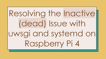 Resolving the Inactive (dead) Issue with uwsgi and systemd on Raspberry Pi 4