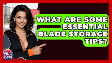 What Are Some Essential Blade Storage Tips? - Ping Pong Prodigy