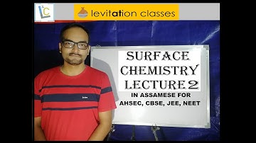 Surface Chemistry Lecture 2 (XII) in Assamese for AHSEC, CBSE, JEE, NEET etc