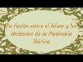 La fusión entre el Islam y los  Unitarios de la Península Ibérica