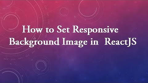 How to Set Responsive Background Image in ReactJS II How to Set Background Image using external CSS