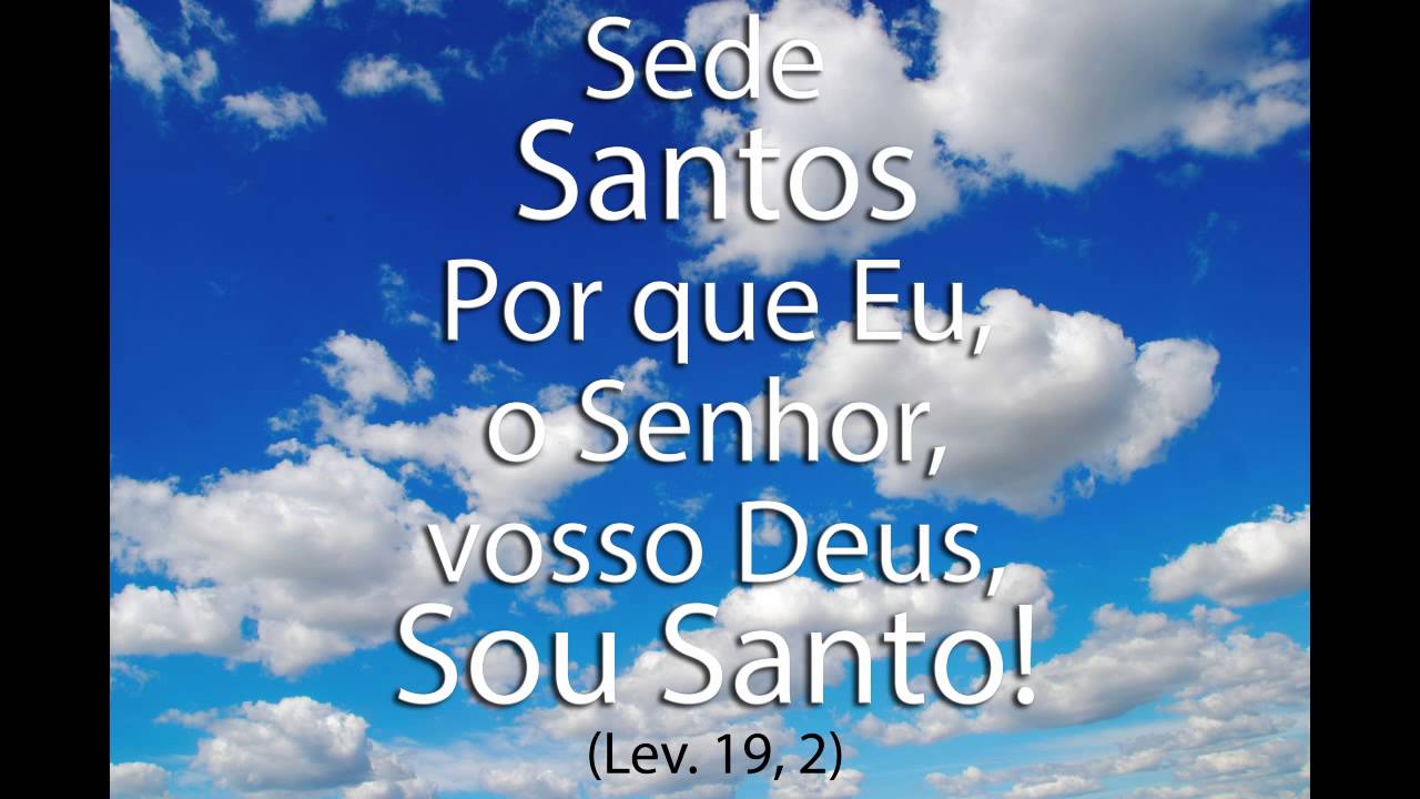 Resultado de imagem para Sede santos, porque eu, o Senhor vosso Deus, sou santo.