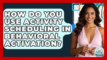 How Do You Use Activity Scheduling In Behavioral Activation? - CBT Toolkit