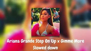 Ariana Grande Step On Up x Gimme More Slowed down