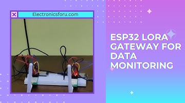 ESP32 LoRa Gateway For Data Monitoring: Electronics For You DIY Project
