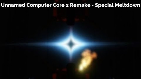 Unnamed Computer Core 2 Remake - Special Meltdown