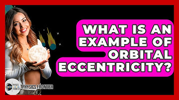What Is An Example Of Orbital Eccentricity? - Physics Frontier