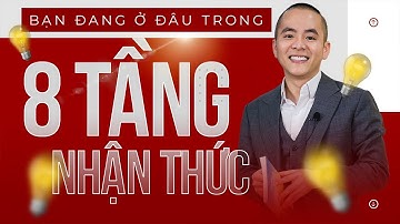 Bạn đang ở đâu trong "8 TẦNG" của "NHẬN THỨC" này! | Master Anh Đức