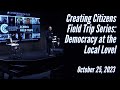 Creating Citizens Field Trip Series: Democracy at the Local Level.