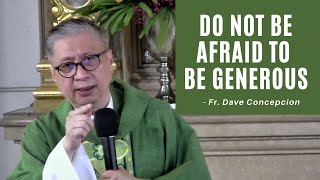 DO NOT BE AFRAID TO BE GENEROUS  Homily by Fr. Dave Concepcion