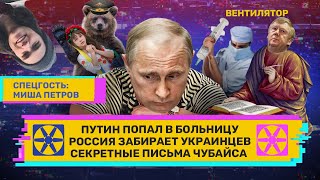 Путин попал в больницу. Россия забирает украинцев. Секретные письма Чубайса. // ВЕНТИЛЯТОР