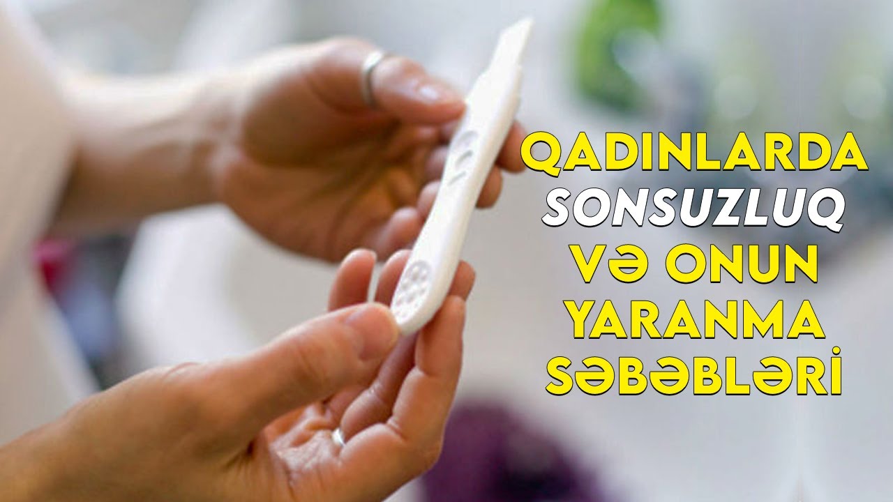 Qadınlarda sonsuzluq və onun yaranma səbəbləri nələrdir? ( Aynurə Nəcəfəliyeva cavablandırır )