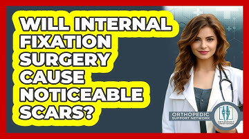 Will Internal Fixation Surgery Cause Noticeable Scars? - Orthopedic Support Network