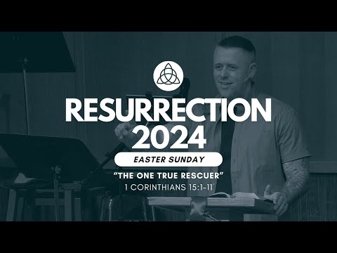 Resurrection 2024, Part 2 — "The One True Rescuer" (1 Corinthians 15:1-11)