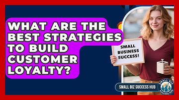 What Are The Best Strategies To Build Customer Loyalty? - Small Biz Success Hub