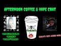 Afternoon Coffee & Vape Chat