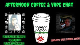 Afternoon Coffee & Vape Chat