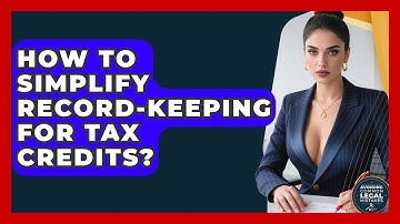 How To Simplify Record-keeping For Tax Credits? - Avoiding Common Legal Mistakes