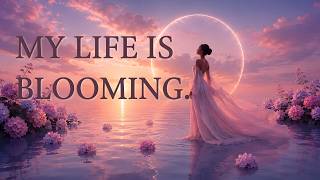 My Life Is Blooming ✨ Abundance Affirmations for Blessings & Miracles
