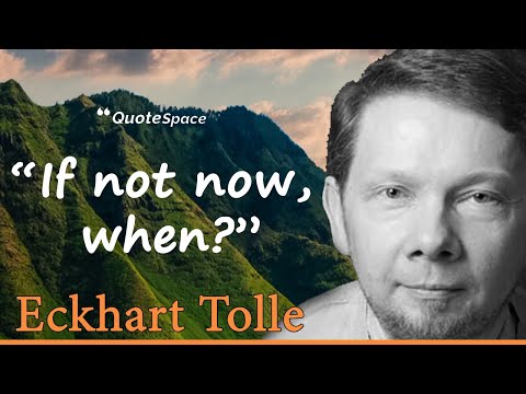 Eckhart Tolle Quotes - If Not Now, When