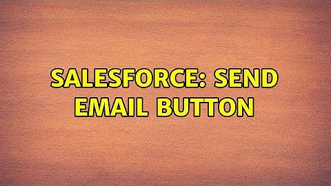 Salesforce: Send Email Button (3 Solutions!!)