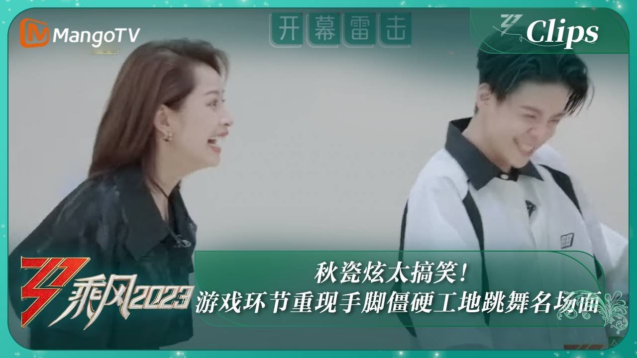 【精彩看点】秋瓷炫太搞笑！游戏环节重现手脚僵硬工地跳舞名场面｜《乘风2023》Ride The Wind 2023｜MangoTV