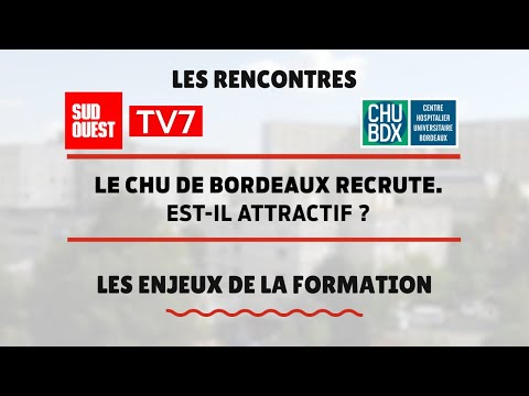 Le CHU de Bordeaux recrute : est-il attractif ?  Les enjeux de la formation