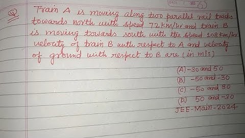 Train A is moving along two parallel rail tracks towards north with speed 72 km/h.. | jee physics