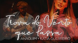 Anaquim - Trova do Vento que Passa feat. Kátia Guerreiro (15 anos ao vivo)