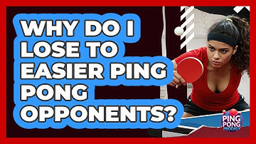 Why Do I Lose To Easier Ping Pong Opponents? - Ping Pong Prodigy