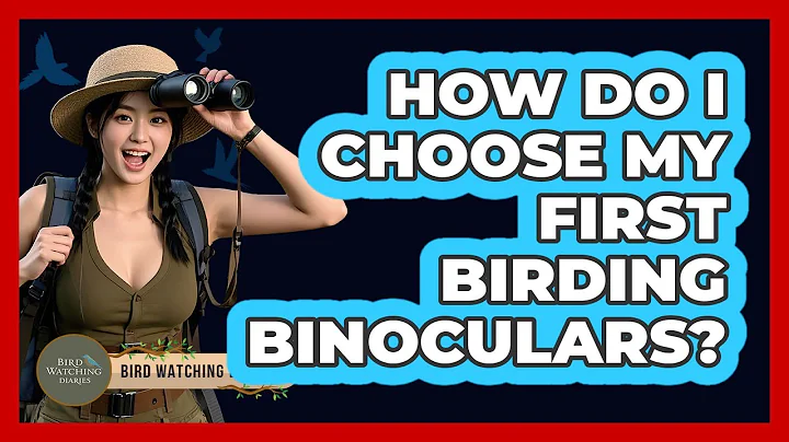 How Do I Choose My First Birding Binoculars?