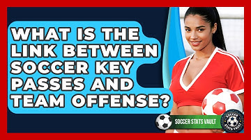 What Is The Link Between Soccer Key Passes And Team Offense? - Soccer Stats Vault